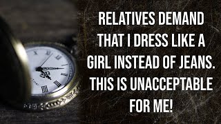 Relatives demand that I dress like a girl instead of jeans. This is unacceptabl... (Reddit Stories)