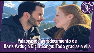 Words of gratitude from Baris Arduç to Elçin Sangu: All thanks to her