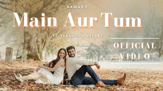 Main Aur Tum - Nawab | Ft. Feanshu and Keerat | Official Music Video