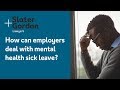 How can employers deal with mental health sick leave?