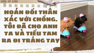 [Truyện Audio] HOÁN ĐỔI THÂN XÁC VỚI CHỒNG. TÔI CHO ANH TA VÀ TIỂU TAM RA ĐI TRẮNG TAY||Sora Bé Bỏng