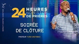 SOIRÉE DE CLÔTURE - 24H NON-STOP DE PRIERES JUIN 2022 - Ps Yvan Castanou