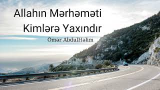 Allahın Mərhəməti Kimlərə Yaxındır - Ömər AbdulHəlim