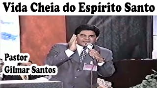 Pastor Gilmar Santos - Vida Cheia do Espírito Santo