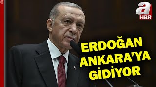 Başkan Erdoğan Ankara'ya gidiyor! | A Haber