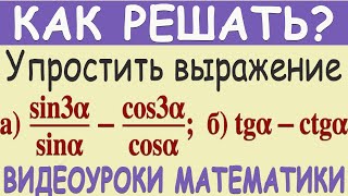 Как упростить выражения sin3α/sinα-cos3α/cosα и tgα-ctgα. Понятное объяснение Тригонометрия 10 класс