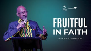 Bishop Tudor Bismark || Fruitful In Faith