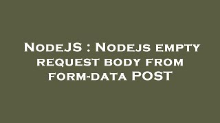 NodeJS : Nodejs empty request body from form-data POST