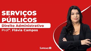 Serviços Públicos - Direito Administrativo - Profª. Flávia Campos