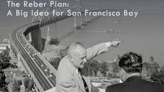 Saving the Bay - The Reber Plan: A Big Idea for San Francisco Bay