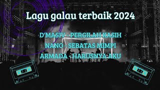 LAGU GALAU TERBAIK 2024||d'masiv-Pergilah kasih||Nano-Sebatas mimpi||Armada-Harusnya aku