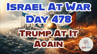 GNITN Special Edition Israel At War Day 478: Trump At It Again