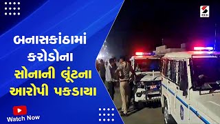 Banaskantha News : બનાસકાંઠામાં કરોડોના સોનાની લૂંટના આરોપી પકડાયા | Accused Arrested | Gold Loot