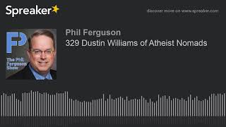 329 Dustin Williams of Atheist Nomads