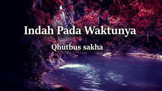 Indah Pada waktunya - Qhutbus sakha ll Lirik Lagu indonesia.