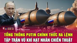 Nóng: Tổng thống Putin chính thức ra lệnh tập trận vũ khí hạt nhân chiến thuật | Nghệ An TV