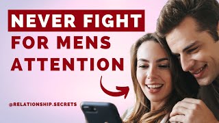 Never Fight for Mens Attention | Instead, do this... | Relationship Secrets