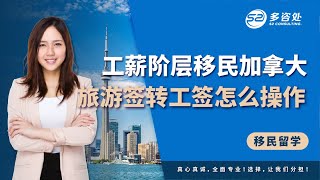 🇨🇦普通工薪阶层移民加拿大新路径，旅游签转工作签证如何操作？