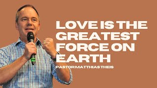 Love Is The Greatest Force on Earth | Pastor Matthias Theis