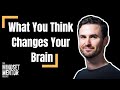 What You Think Changes Your Brain | The Mindset Mentor Podcast