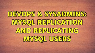 DevOps & SysAdmins: MySQL replication and replicating MySQL users