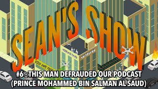 #6 - This Man Defrauded Our Podcast (Prince Mohammed bin Salman Al Saud) | Sean’s Show