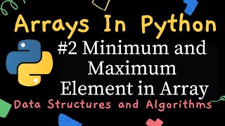 Arrays in Python - Minimum and Maximum Element in array | Data Structure and Algorithms in Python