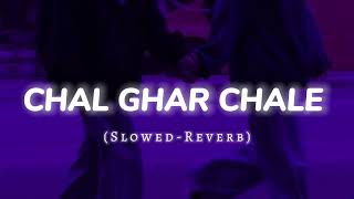 Chal Ghar Chale Slowed and Reverb || Lofi Song