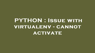 PYTHON : Issue with virtualenv - cannot activate