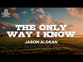 jason aldean - the only way I know (ft. luke bryan & eric church) / lyrics