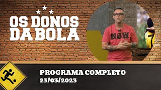OS DONOS DA BOLA - 23/03/2023 - PROGRAMA COMPLETO