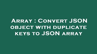Array : Convert JSON object with duplicate keys to JSON array