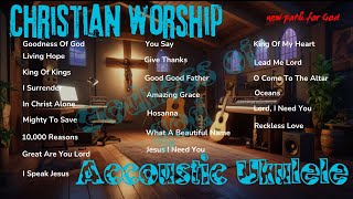 Goodness Of God - Lyrics - ACCOUSTIC UKULELE -  New Path for God WORSHIP SONG Playlist 2025