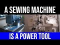 A SEWING MACHINE IS A POWER TOOL