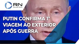 Putin confirma 1ª viagem internacional desde o início da guerra