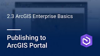 2.3 ArcGIS Enterprise Basics Publishing to ArcGIS Portal