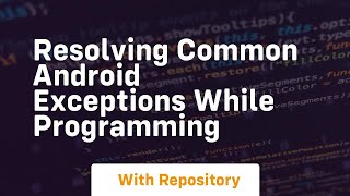 Resolving common android exceptions while programming