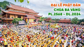 🔴 Đại lễ Phật đản chùa Ba Vàng PL.2568 - DL.2024 | Ngày 05/4/Giáp Thìn