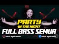 PARTY IN THE NIGHT SPECIAL FULL BASS AUTO GOYANG SAMPEK PAGI