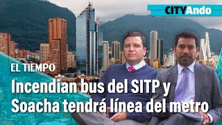 Incendian bus del SITP en manifestaciones y Soacha tendrá tercera línea del metro | CityAndo