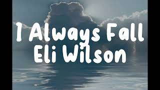 Eli Wilson - I Always Fall (Lyrics)