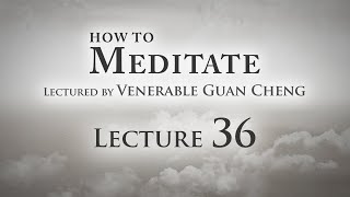 [English] How to Meditate - Lecture 36 (Finale) - Ven. Guan Cheng