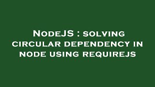 NodeJS : solving circular dependency in node using requirejs