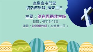 宣道會屯門堂_復活節崇拜_福音主日（2022年4月16-17日）｜游淑儀牧師｜望在恩遇救主時｜#福音主日 #宣道會 #復活節