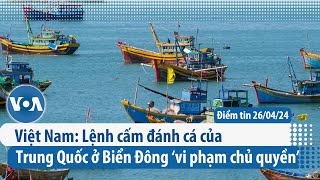 Việt Nam: Lệnh cấm đánh cá của Trung Quốc ở Biển Đông ‘vi phạm chủ quyền’ | Điểm tin VN | VOA