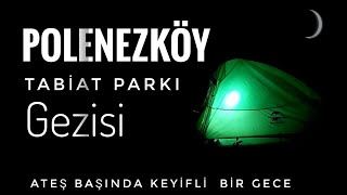 Polenezköy Tabiat Parkı, 5,km'lik yürüyüş parkuru, keyifli bir gezi, ve ateş başında çadır keyfi