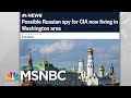 NBC: Possible Russian CIA Spy In US Under Government Protection | Rachel Maddow | MSNBC