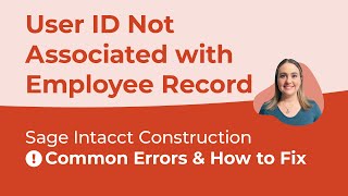 Sage Intacct Common Errors & How to Fix Them (Ep. 8) - "User ID Not Associated with Employee Record"