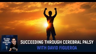 Succeeding Through Cerebral Palsy With David Figueroa