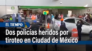 Dos policías heridos por tiroteo en aeropuerto de Ciudad de México | El Tiempo